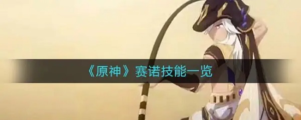 原神赛诺他的天赋技能是什么 原神赛诺天赋技能一览