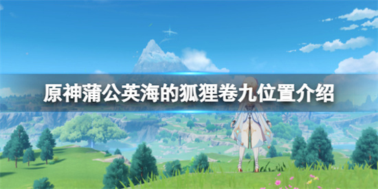 原神蒲公英海的狐狸卷九在哪 原神蒲公英海的狐狸卷九位置介绍