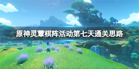 原神灵蕈棋阵戒定狂象怎么玩 原神灵蕈棋阵活动第七天通关思路