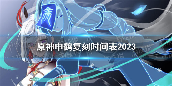 原神申鹤2023年什么时候复刻 原神申鹤复刻时间表2023