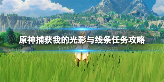 原神捕获我的光影与线条任务怎么做 原神捕获我的光影与线条任务攻略