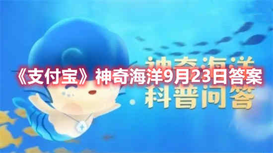 支付宝神奇海洋9月23日答案是什么 神奇海洋9月23日答案一览