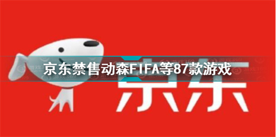 京东禁售动森fifa等87款游戏是怎么回事