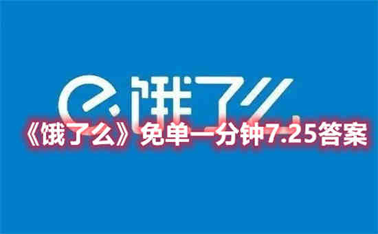 饿了么免单一分钟7.25答案是什么 饿了么免单一分钟7.25答案一览