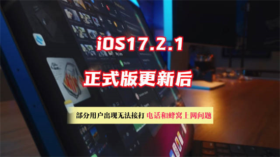 IOS17.2.1更新后有什么bugIOS17.2.1被曝无法接打电话