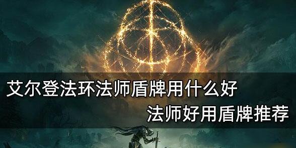 艾尔登法环法师用什么盾牌好 艾尔登法环法师盾牌选择推荐