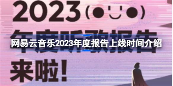 网易云音乐2023年度报告什么时候上线网易云音乐2023年度报告上线时间介绍