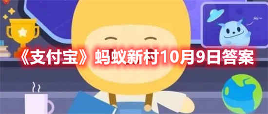 支付宝蚂蚁新村10月9日答案是什么 蚂蚁新村10月9日答案分享