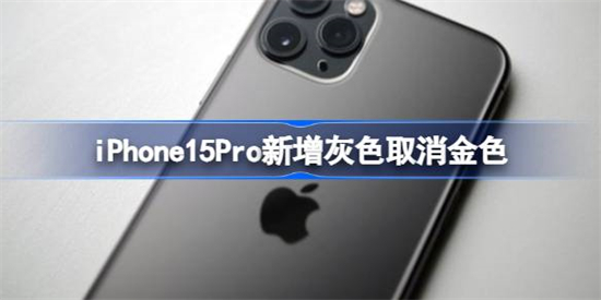 iPhone15Pro新增什么颜色iPhone15Pro新增灰色取消金色