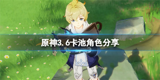 原神3.6版本up池角色有哪些 原神3.6卡池角色分享