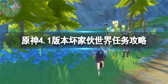 原神4.1世界任务坏蛋们怎么做 原神4.1版本坏家伙世界任务攻略