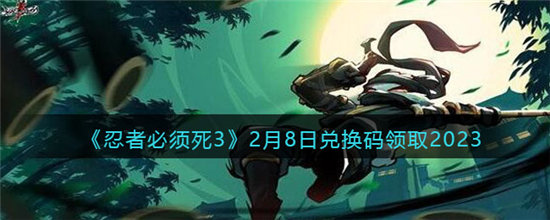 忍者必须死32月8日兑换码领取2023-忍者必须死32月8日兑换码领取最新