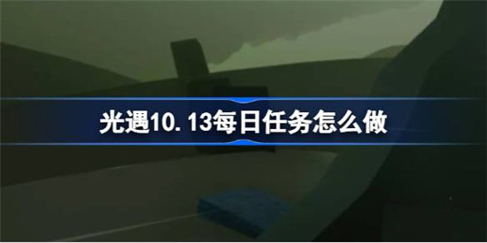 光遇10.13每日任务该怎么做光遇10月13日每日任务攻略玩法