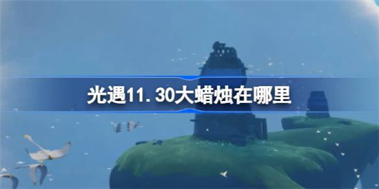 光遇11.30大蜡烛位置在哪里光遇11月30日大蜡烛位置介绍