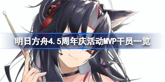 明日方舟4.5周年庆活动MVP干员是哪些明日方舟4.5周年庆活动MVP干员介绍