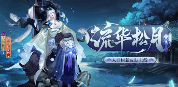 阴阳师人面树流华松月怎么样-阴阳师人面树流华松月新皮肤一览