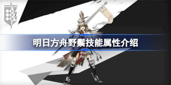 明日方舟野鬃技能属性怎么样明日方舟野鬃技能详细介绍