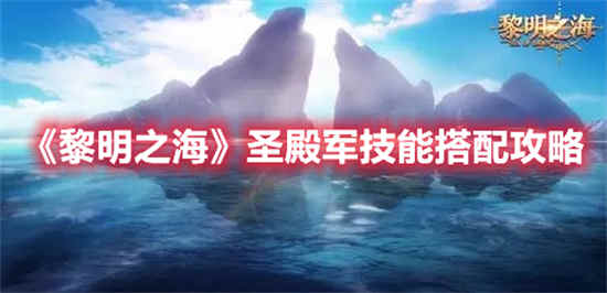 黎明之海圣殿军技能怎么搭配 圣殿军技能搭配攻略