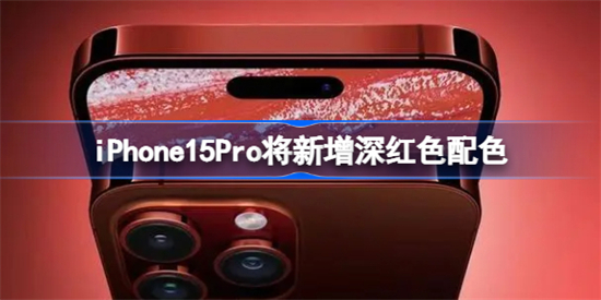 iPhone15Pro将新增哪些配色iPhone15Pro将新增深红色配色