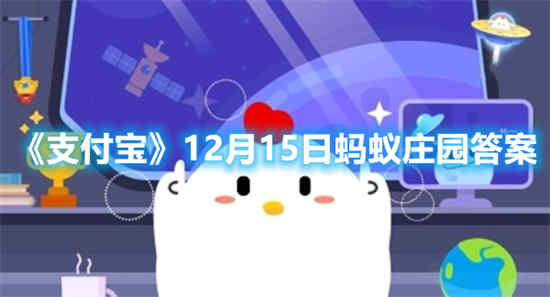 支付宝12月15日蚂蚁庄园答案是什么12月15日蚂蚁庄园答案最新介绍