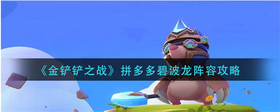 金铲铲之战拼多多碧波龙阵容攻略金铲铲之战拼多多碧波龙阵容怎么搭