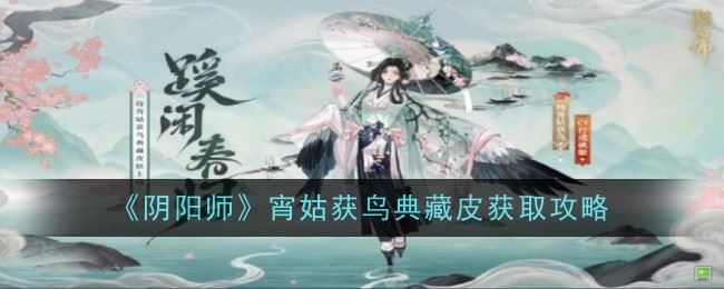 阴阳师宵姑获鸟典藏皮怎么获取 典藏皮获取攻略