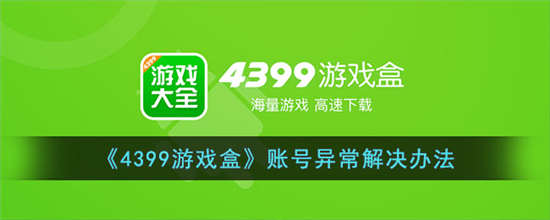 4399游戏盒账号异常怎么解决 4399游戏盒账号异常解决方法