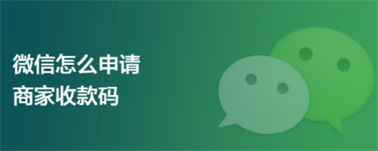 微信怎么申请商家收款码微信商家收款码申请方法