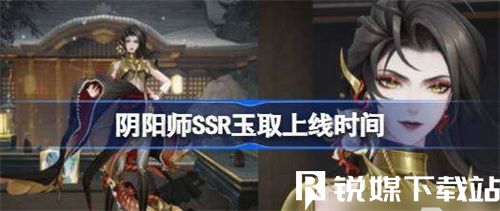 阴阳师玉取什么时候上线-阴阳师SSR玉取上线时间