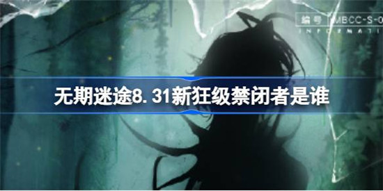 无期迷途8.31新狂级禁闭者角色是谁无期迷途8月31日新狂级角色详细介绍