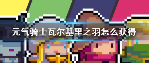 元气骑士瓦尔基里之羽怎么获得 元气骑士瓦尔基里之羽的获取方法