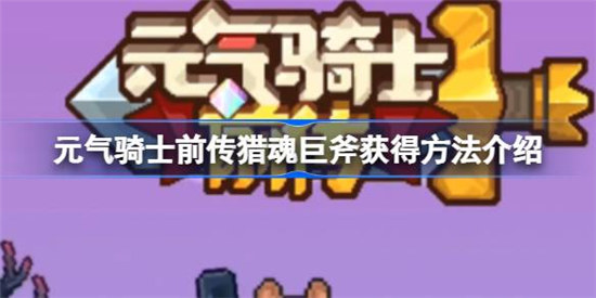 元气骑士前传猎魂巨斧怎么获得元气骑士前传猎魂巨斧获得攻略