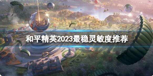 和平精英2023最稳灵敏度怎么调 和平精英2023最稳灵敏度推荐