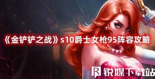 金铲铲之战S10爵士女枪怎么玩-金铲铲之战S10爵士女枪搭配攻略