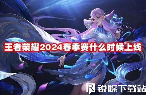 王者荣耀2024春季赛什么时候上线-王者荣耀2024春季赛开启时间爆料